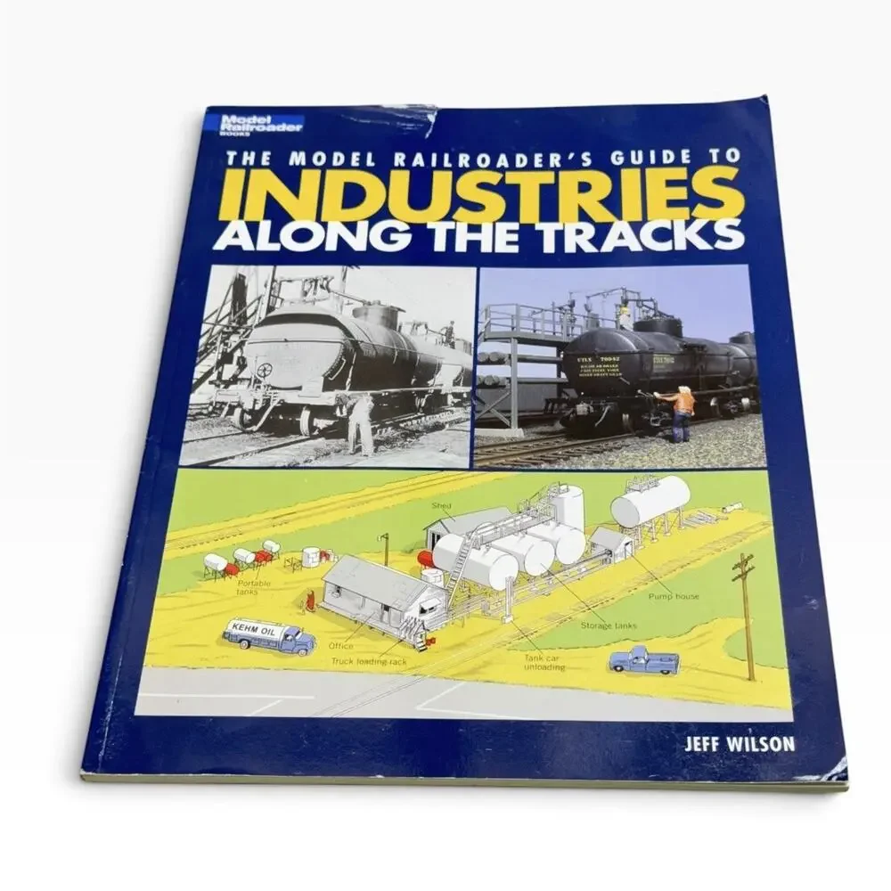 The Model Railroader’s Guide To Industries Along The Tracks, by Jeff Wilson